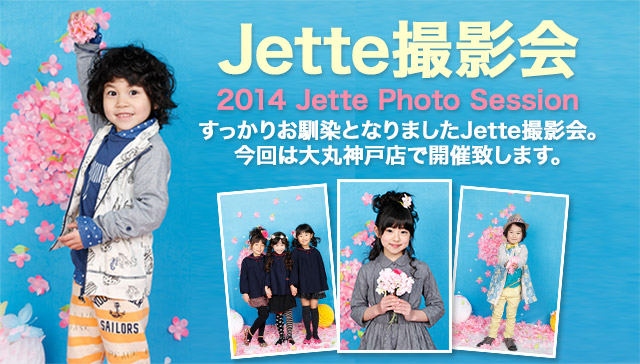 Jette撮影会 2014　Jette Photo Session すっかりお馴染となりましたJette撮影会。 今回は大丸神戸店で開催致します。